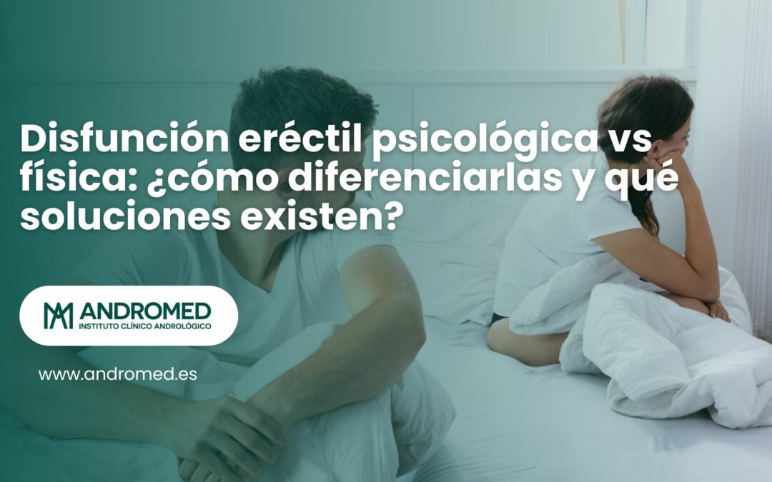 Disfunción eréctil psicológica vs física: ¿cómo diferenciarlas y qué soluciones existen?